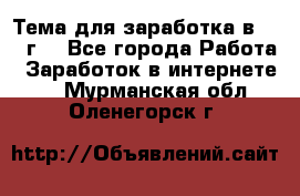 Тема для заработка в 2016 г. - Все города Работа » Заработок в интернете   . Мурманская обл.,Оленегорск г.